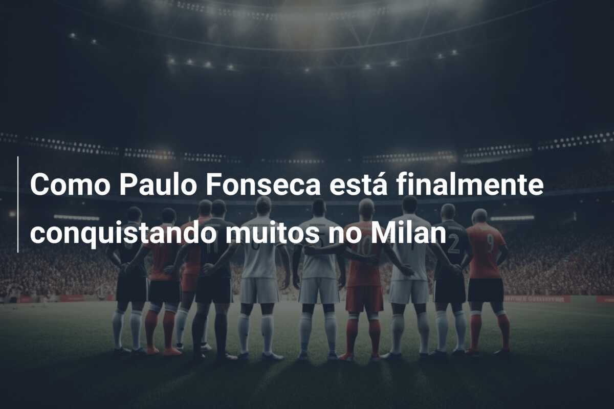 Como Paulo Fonseca está finalmente conquistando muitos no Milan