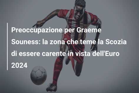 Preoccupazione per Graeme Souness: la zona che teme la Scozia di essere carente in vista dell’Euro 2024