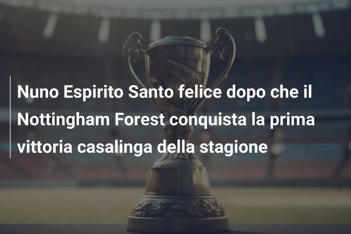 Nuno Espirito Santo felice dopo che il Nottingham Forest conquista la prima vittoria casalinga della stagione