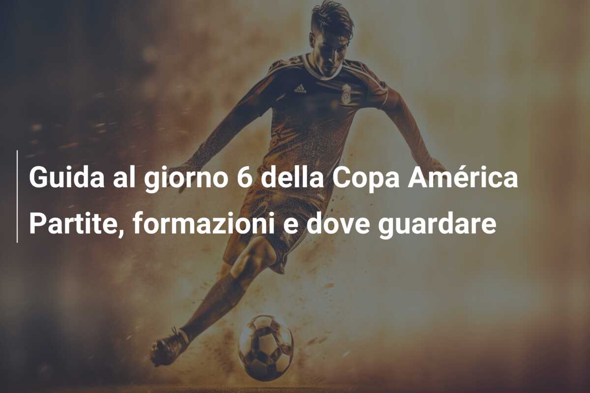 Guida al giorno 6 della Copa América Partite, formazioni e dove guardare