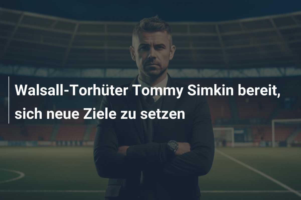 Walsall-Torhüter Tommy Simkin bereit, sich neue Ziele zu setzen
