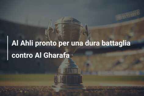 Al Ahli pronto per una dura battaglia contro Al Gharafa