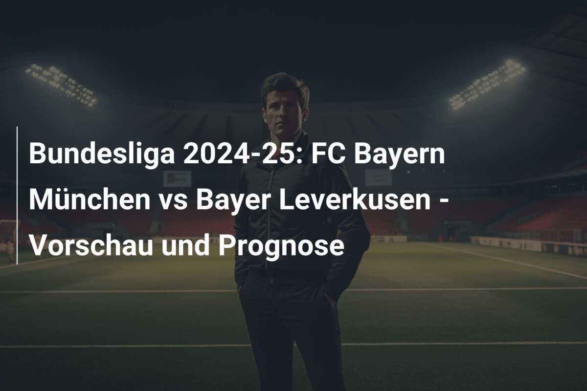 Bundesliga 2024-25: FC Bayern München vs Bayer Leverkusen - Vorschau und Prognose