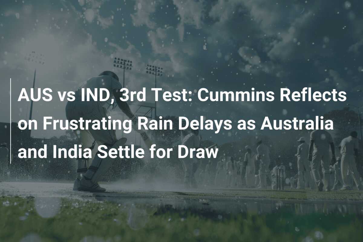 AUS vs IND, 3rd Test Cummins Reflects on Frustrating Rain Delays as