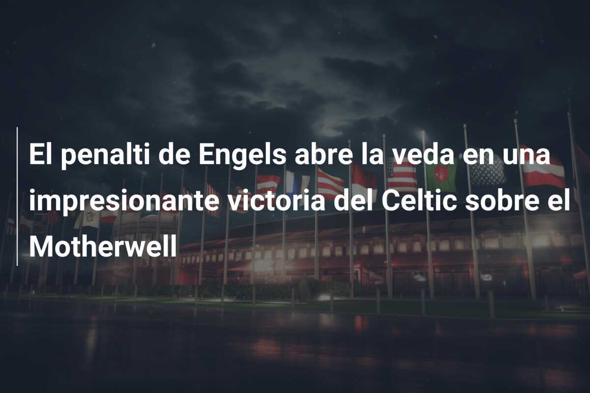 El penalti de Engels abre la veda en una impresionante victoria del Celtic sobre el Motherwell