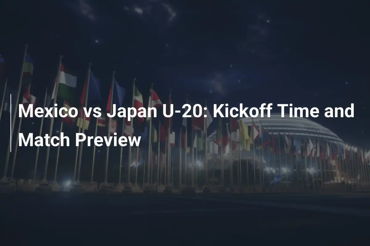 Messico vs Giappone U-20: Orario d’inizio e anteprima della sfida decisiva al torneo Maurice Revello