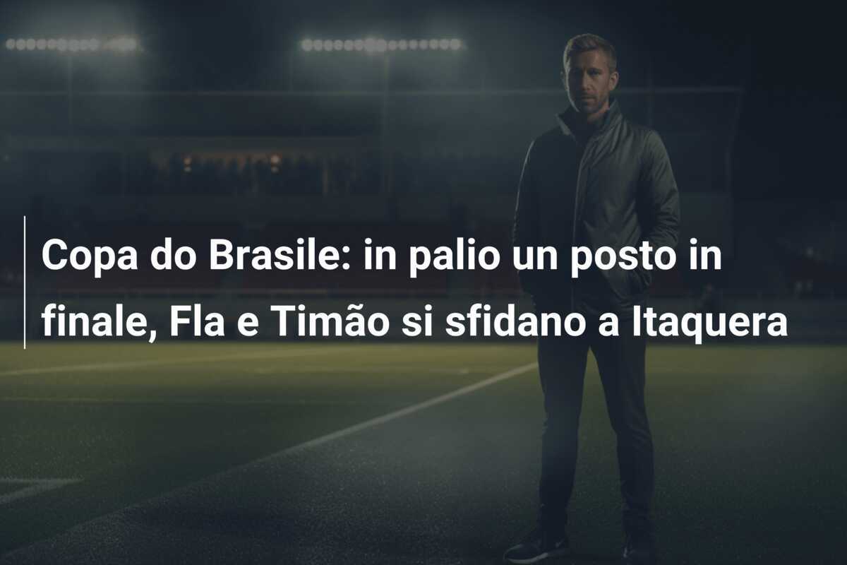 Copa do Brasile: in palio un posto in finale, Fla e Timão si sfidano a Itaquera
