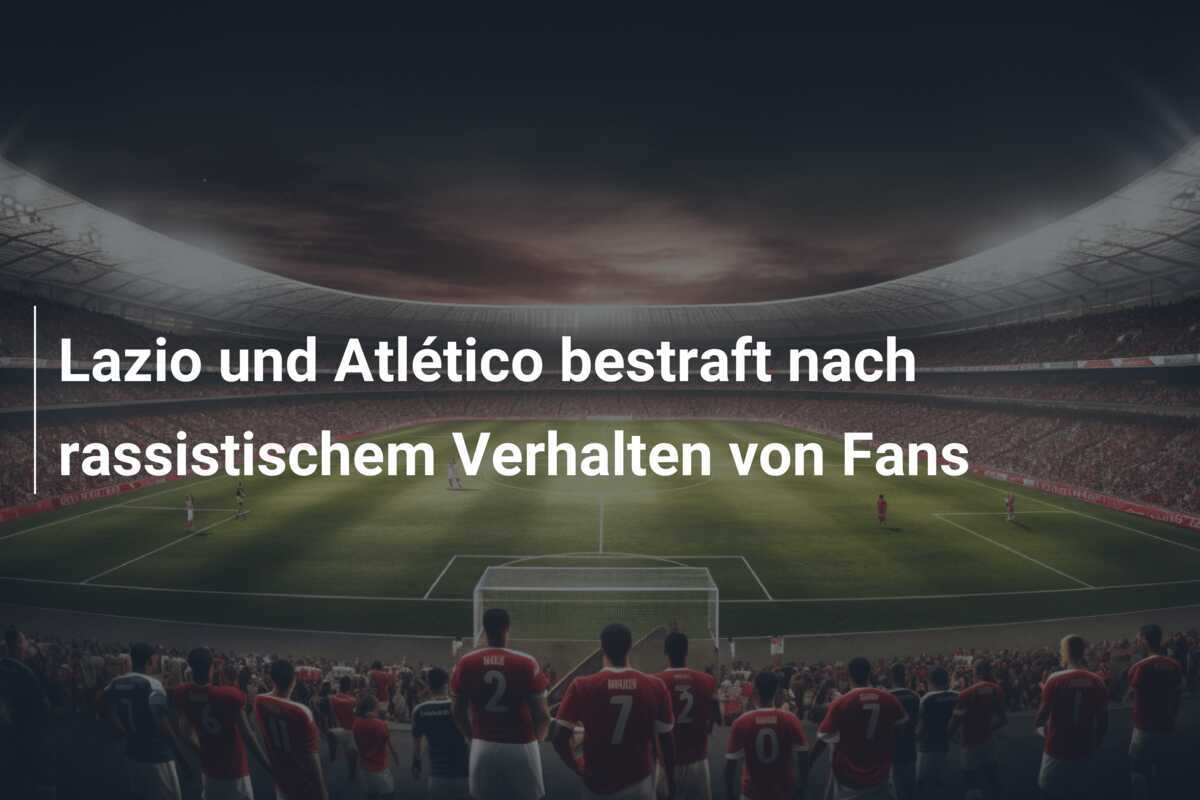 Lazio und Atlético bestraft nach rassistischem Verhalten von Fans
