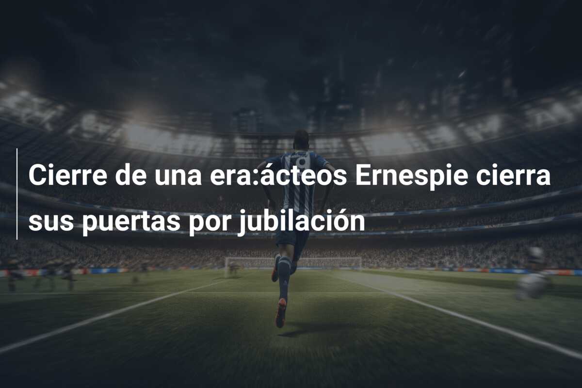 Cierre de una era:ácteos Ernespie cierra sus puertas por jubilación