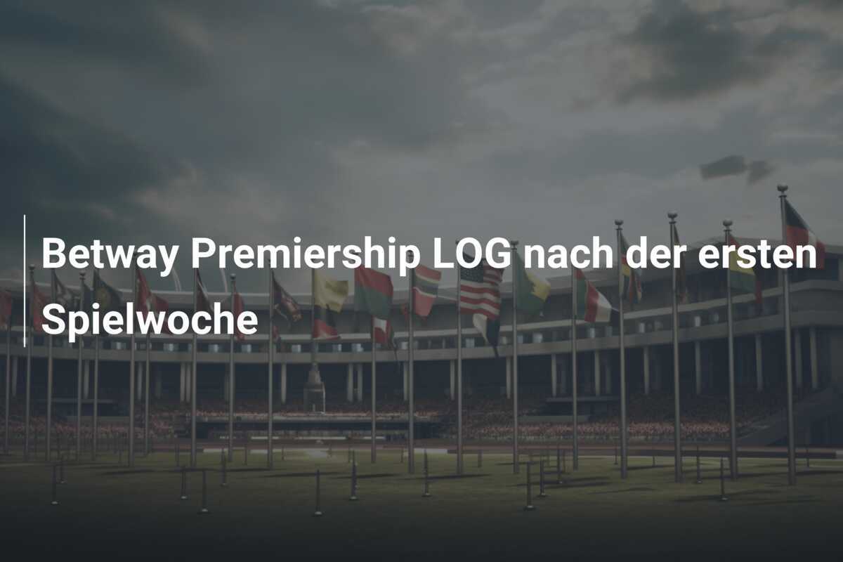 Betway Premiership LOG nach der ersten Spielwoche