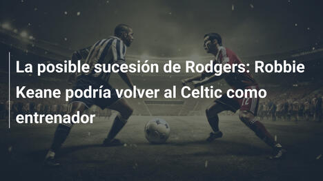 La posible sucesión de Rodgers: Robbie Keane podría volver al Celtic como entrenador