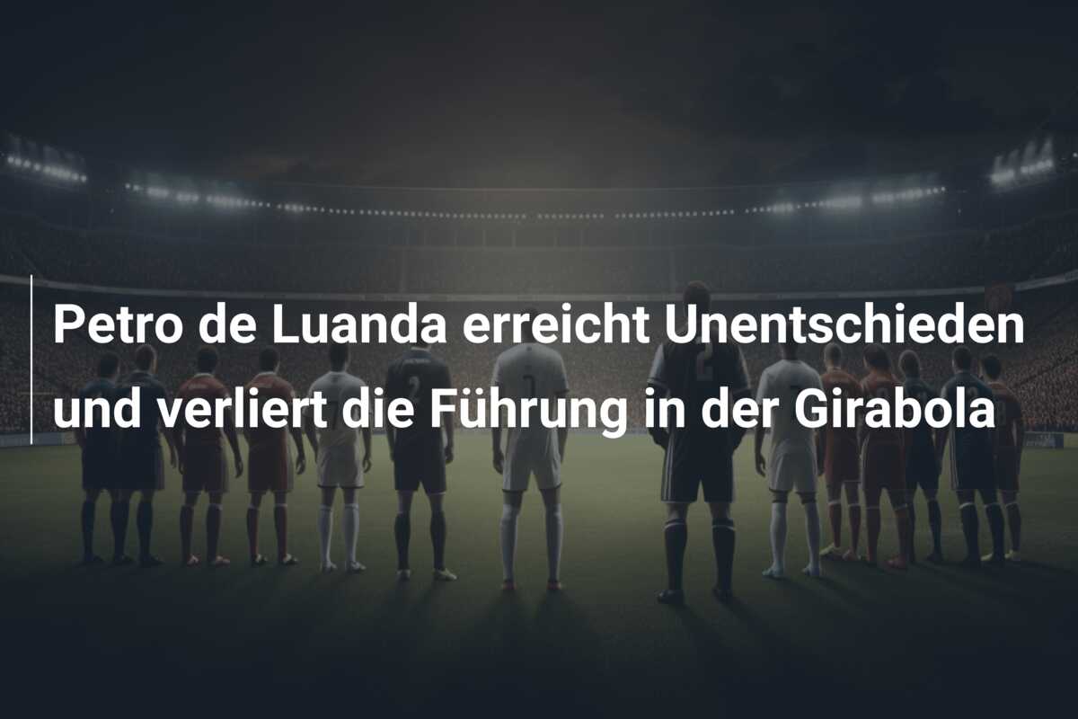 Petro de Luanda erreicht Unentschieden und verliert die Führung in der Girabola