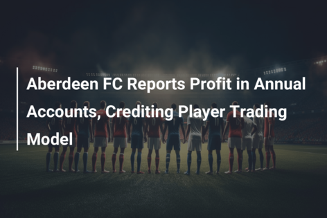 Aberdeen FC Reports Profit in Annual Accounts, Crediting Player Trading Model