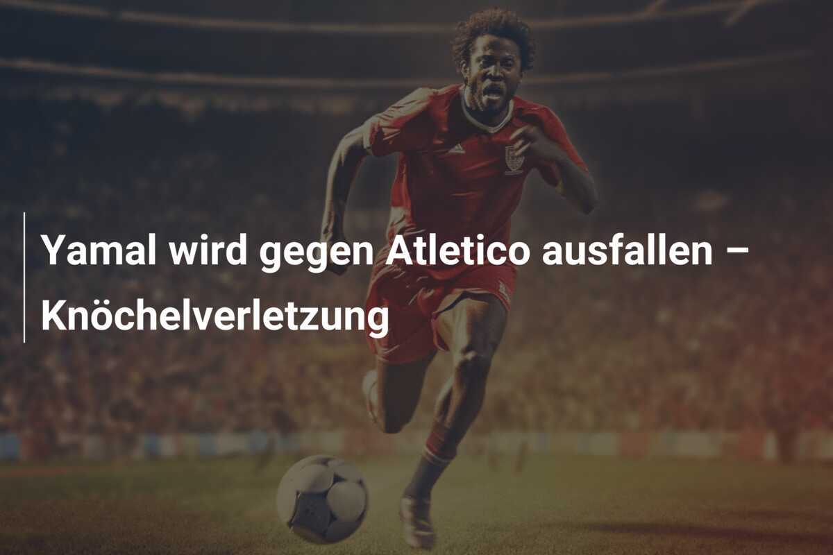 Yamal wird gegen Atletico ausfallen – Knöchelverletzung
