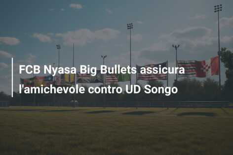 FCB Nyasa Big Bullets assicura l’amichevole contro UD Songo