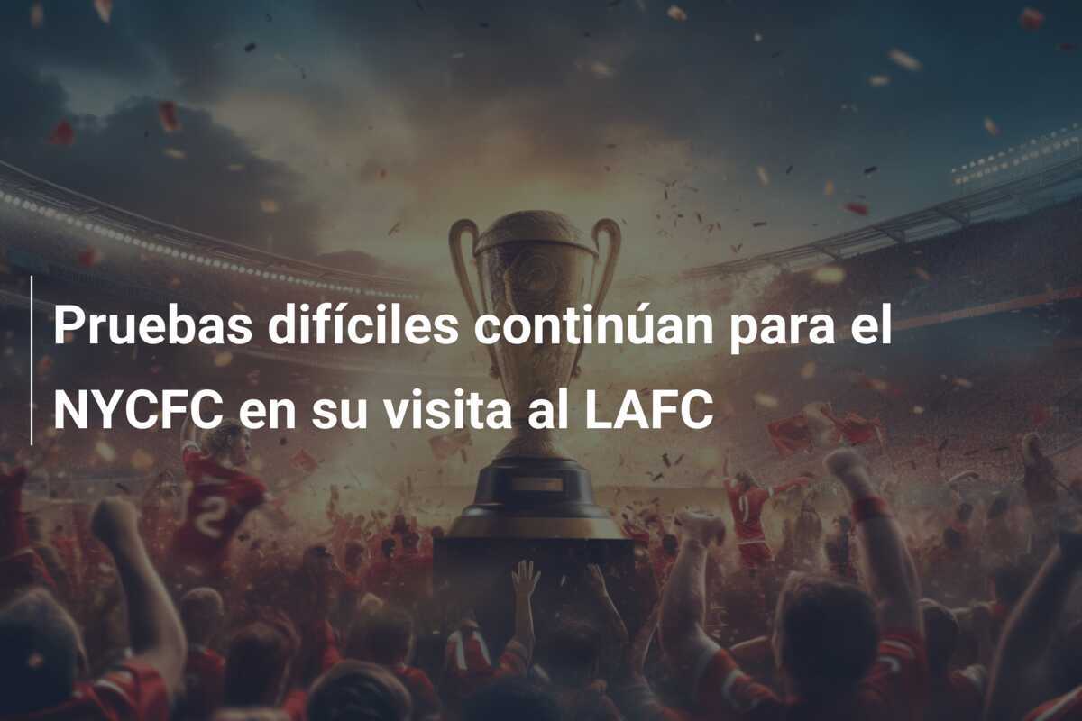 Pruebas difíciles continúan para el NYCFC en su visita al LAFC