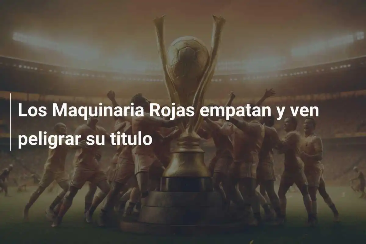 Los Maquinaria Rojas empatan y ven peligrar su titulo