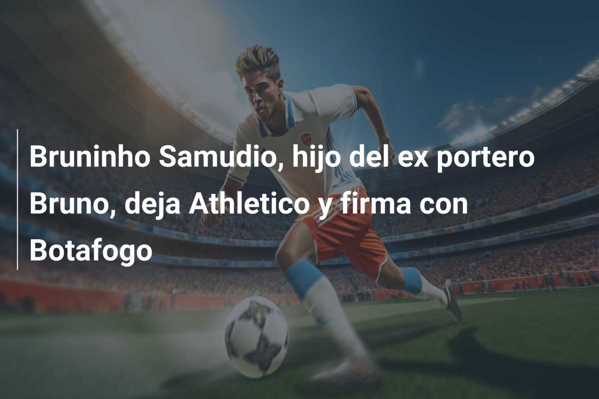 Bruninho Samudio, hijo del ex portero Bruno, deja Athletico y firma con Botafogo