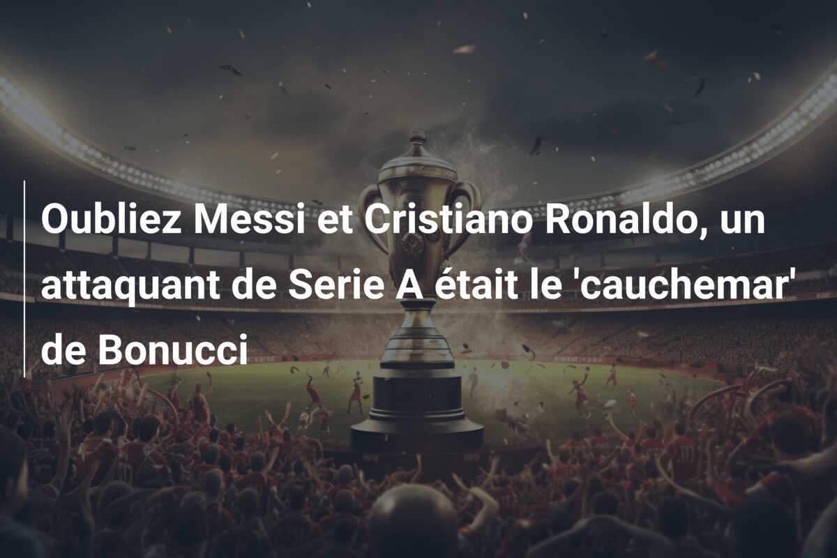 Oubliez Messi et Cristiano Ronaldo, un attaquant de Serie A était le 'cauchemar' de Bonucci