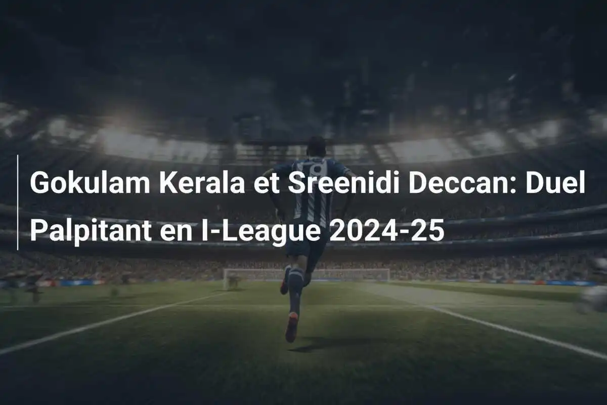 Gokulam Kerala et Sreenidi Deccan: Duel Palpitant en I-League 2024-25