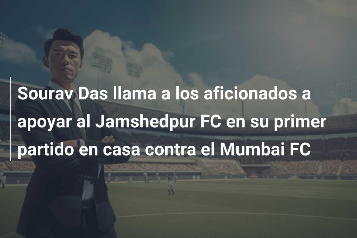 Sourav Das llama a los aficionados a apoyar al Jamshedpur FC en su primer partido en casa contra el Mumbai FC