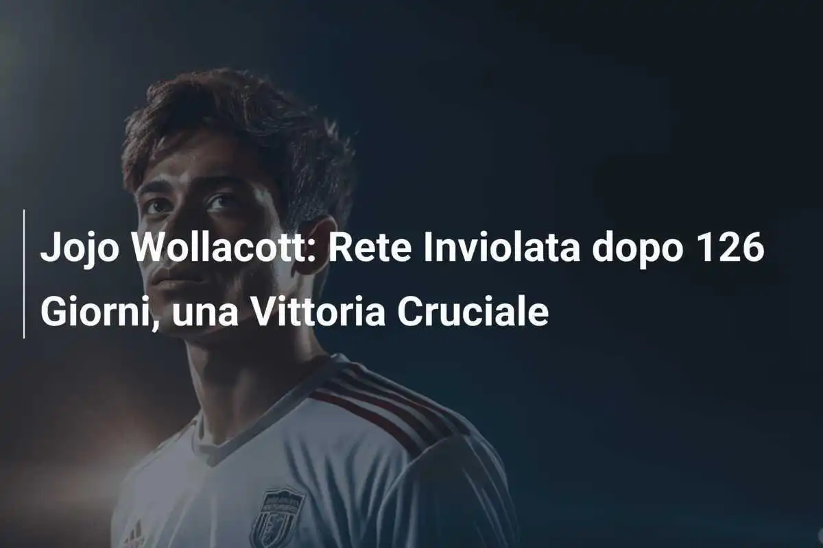 Jojo Wollacott: Rete Inviolata dopo 126 Giorni, una Vittoria Cruciale