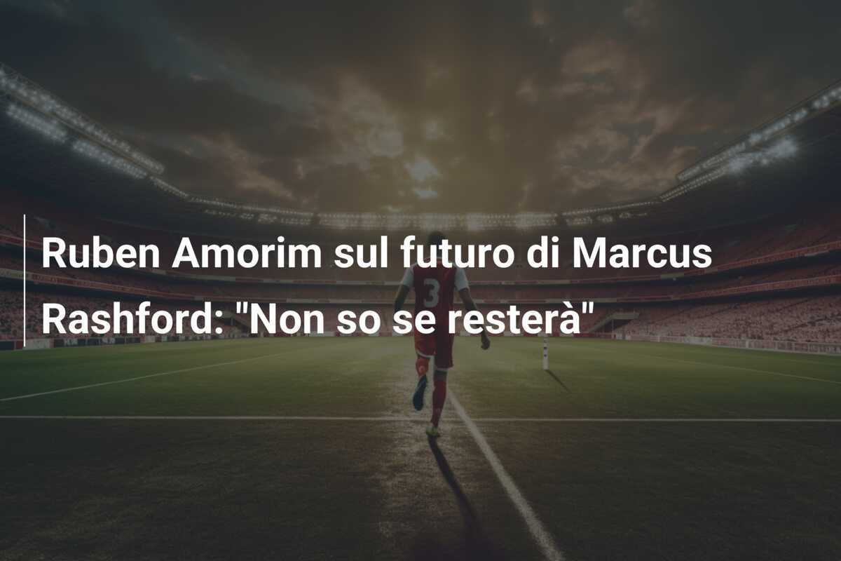 Ruben Amorim sul futuro di Marcus Rashford: "Non so se resterà"