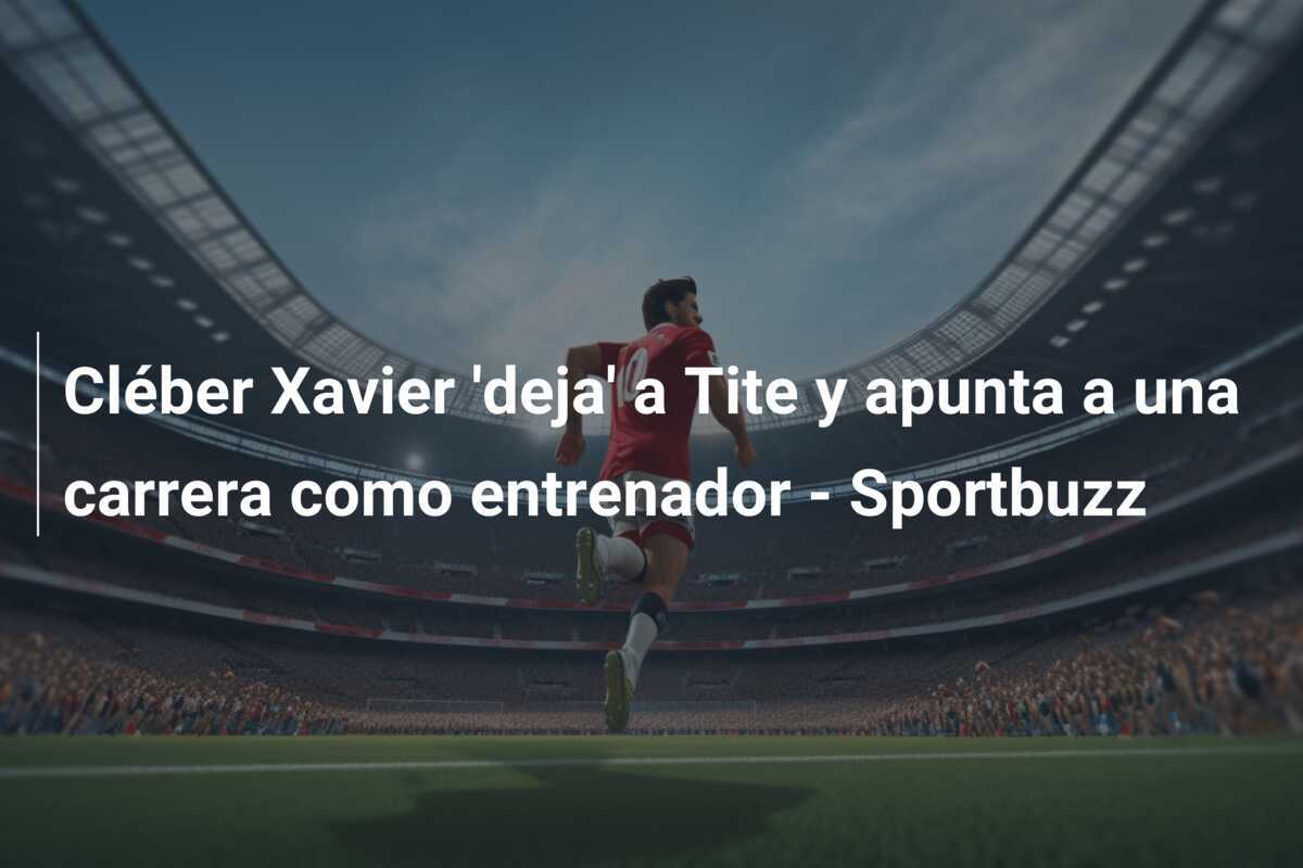 Cléber Xavier 'deja' a Tite y apunta a una carrera como entrenador - Sportbuzz