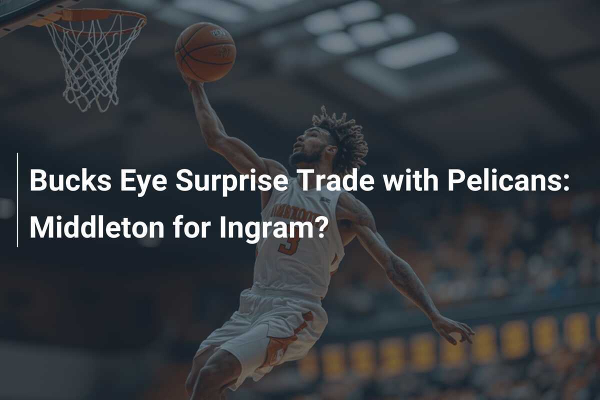 Bucks zielen auf überraschenden Trade mit den Pelicans: Middleton für ...