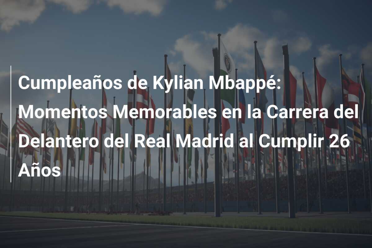 Cumpleaños de Kylian Mbappé: Momentos Memorables en la Carrera del Delantero del Real Madrid al Cumplir 26 Años
