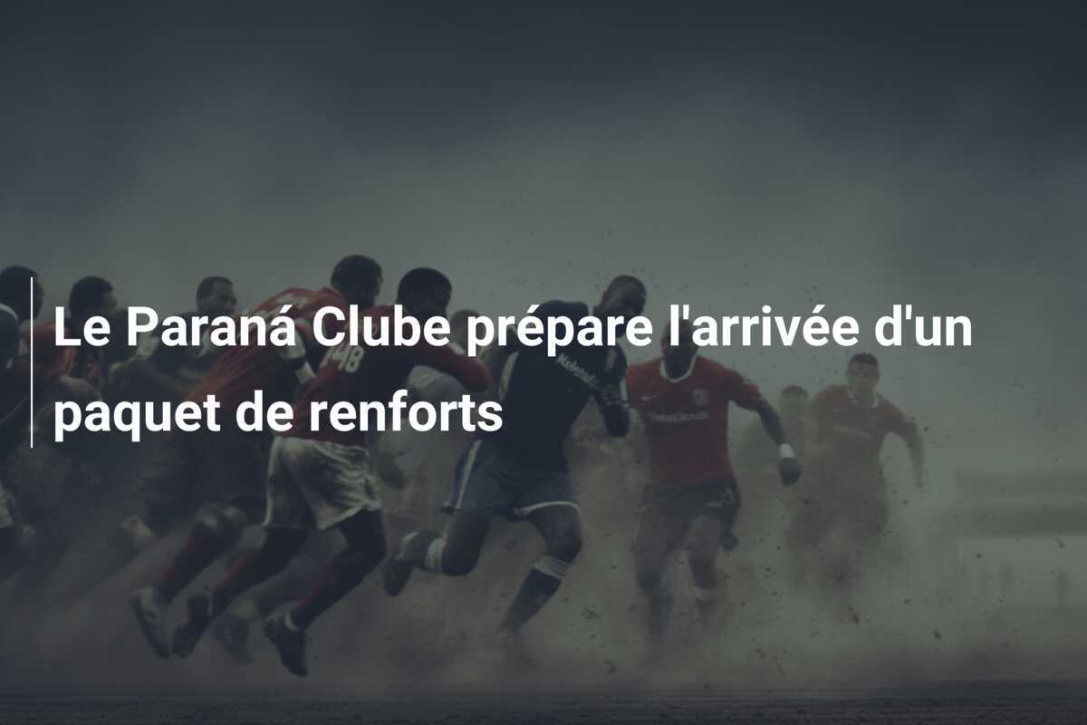 Le Paraná Clube prépare l'arrivée d'un paquet de renforts