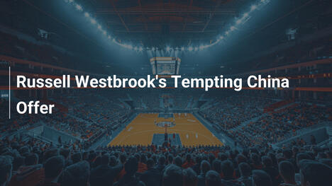 Verlockendes China-Angebot für Russell Westbrook