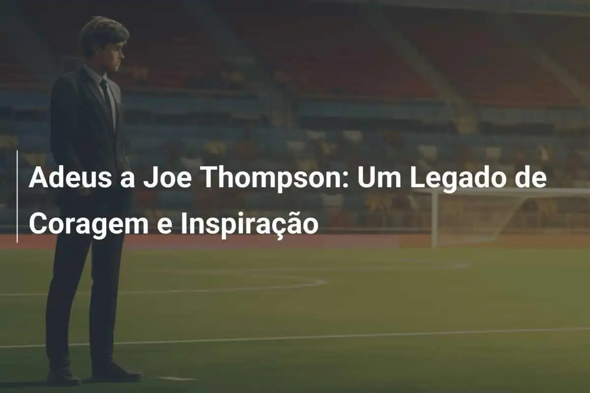 Adeus a Joe Thompson: Um Legado de Coragem e Inspiração