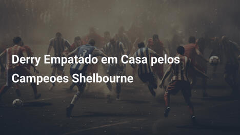 Derry Empatado em Casa pelos Campeoes Shelbourne