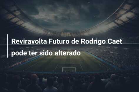 Reviravolta Futuro de Rodrigo Caet pode ter sido alterado