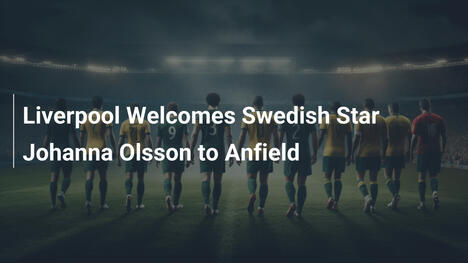 Liverpool Accoglie la Stella Svedese Johanna Olsson ad Anfield