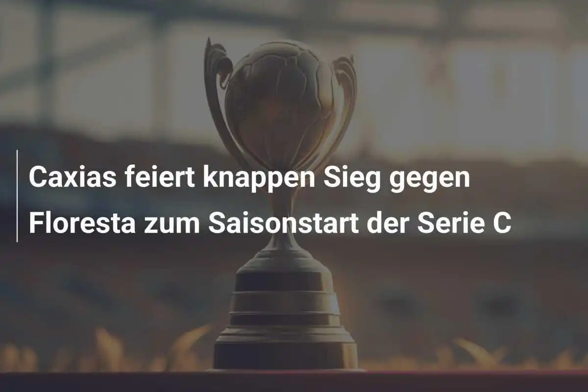 Caxias feiert knappen Sieg gegen Floresta zum Saisonstart der Serie C