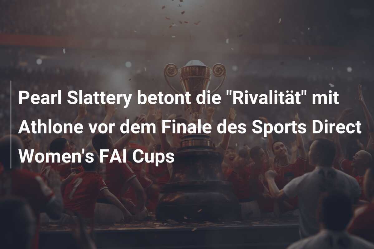 Pearl Slattery betont die "Rivalität" mit Athlone vor dem Finale des Sports Direct Women's FAI Cups
