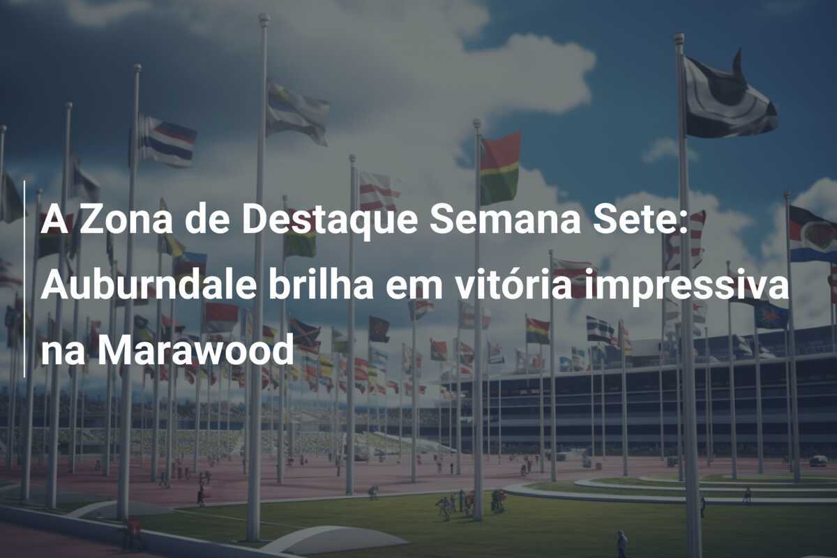 A Zona de Destaque Semana Sete: Auburndale brilha em vitória impressiva na Marawood