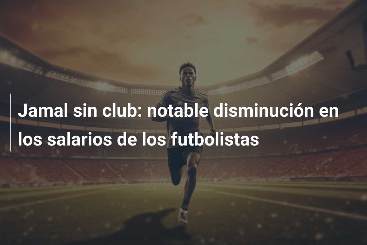 Jamal sin club: notable disminución en los salarios de los futbolistas