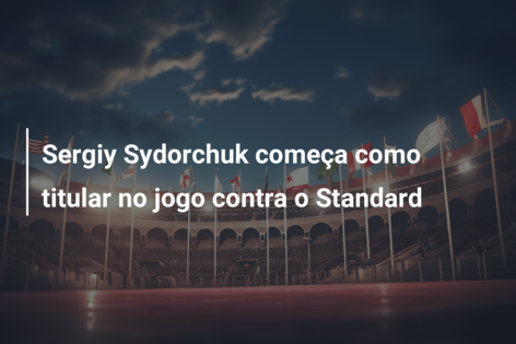 Sergiy Sydorchuk começa como titular no jogo contra o Standard