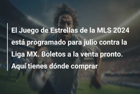 El Juego de Estrellas de la MLS 2024 está programado para julio contra la Liga MX. Boletos a la venta pronto. Aquí tienes dónde comprar