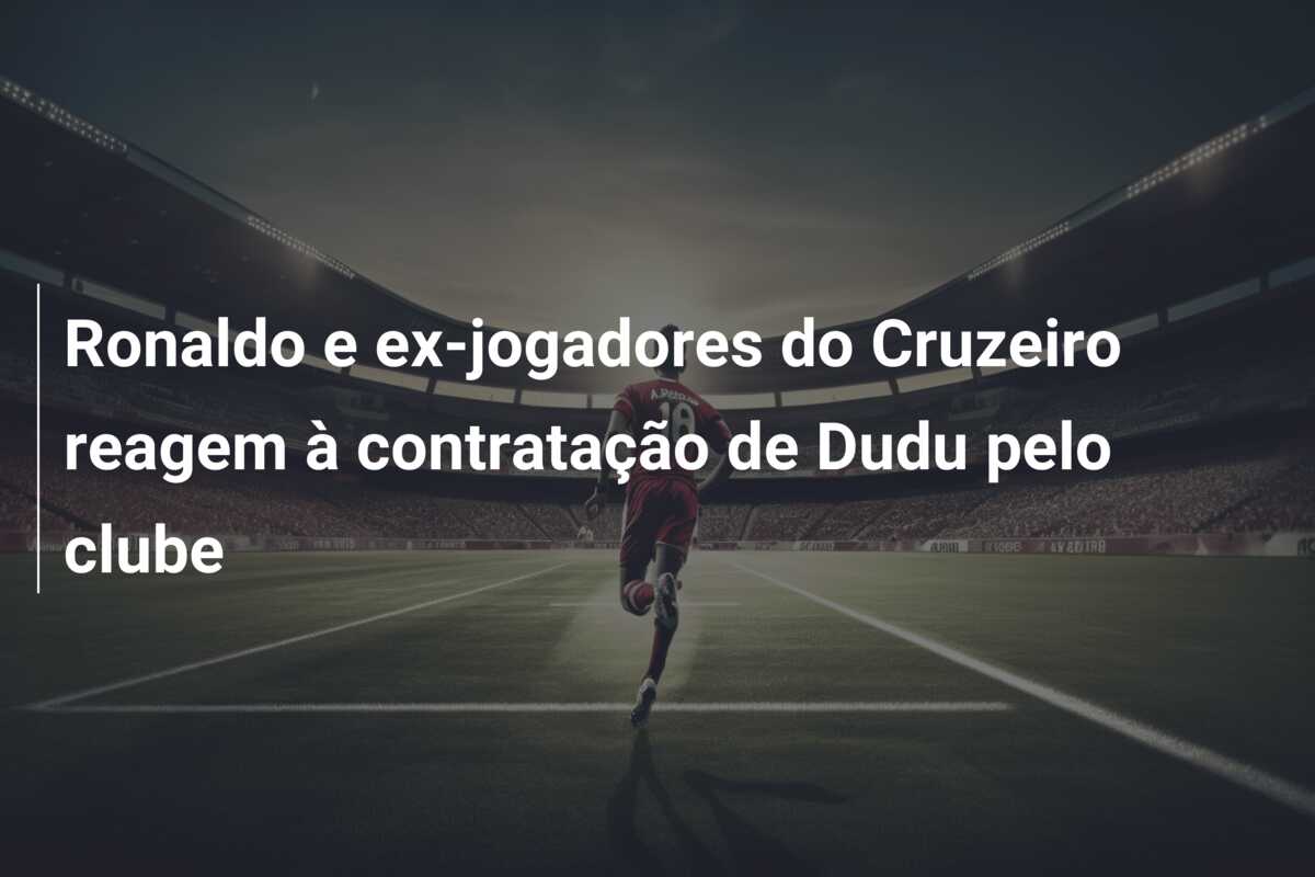 Ronaldo e ex-jogadores do Cruzeiro reagem à contratação de Dudu pelo clube