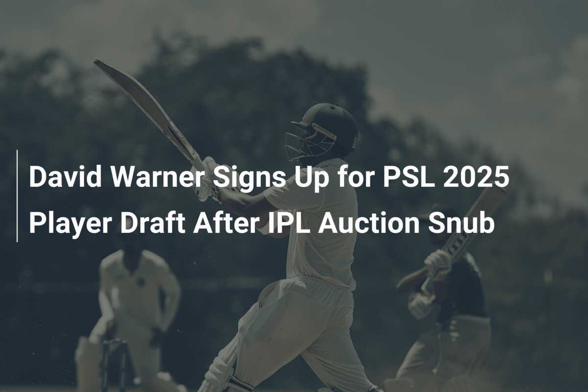 David Warner Signs Up for PSL 2025 Player Draft After IPL Auction Snub