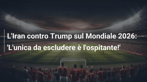 L'Iran contro Trump sul Mondiale 2026: 'L'unica da escludere è l'ospitante!'