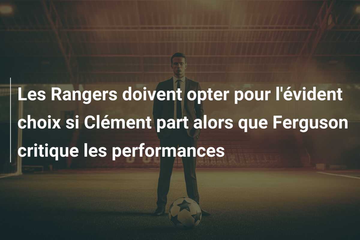 Les Rangers doivent opter pour l'évident choix si Clément part alors que Ferguson critique les performances