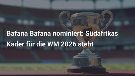 Bafana Bafana nominiert: Südafrikas Kader für die WM 2026 steht