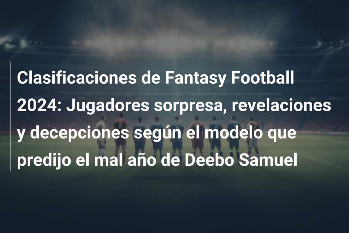 Clasificaciones de Fantasy Football 2024: Jugadores sorpresa, revelaciones y decepciones según el modelo que predijo el mal año de Deebo Samuel