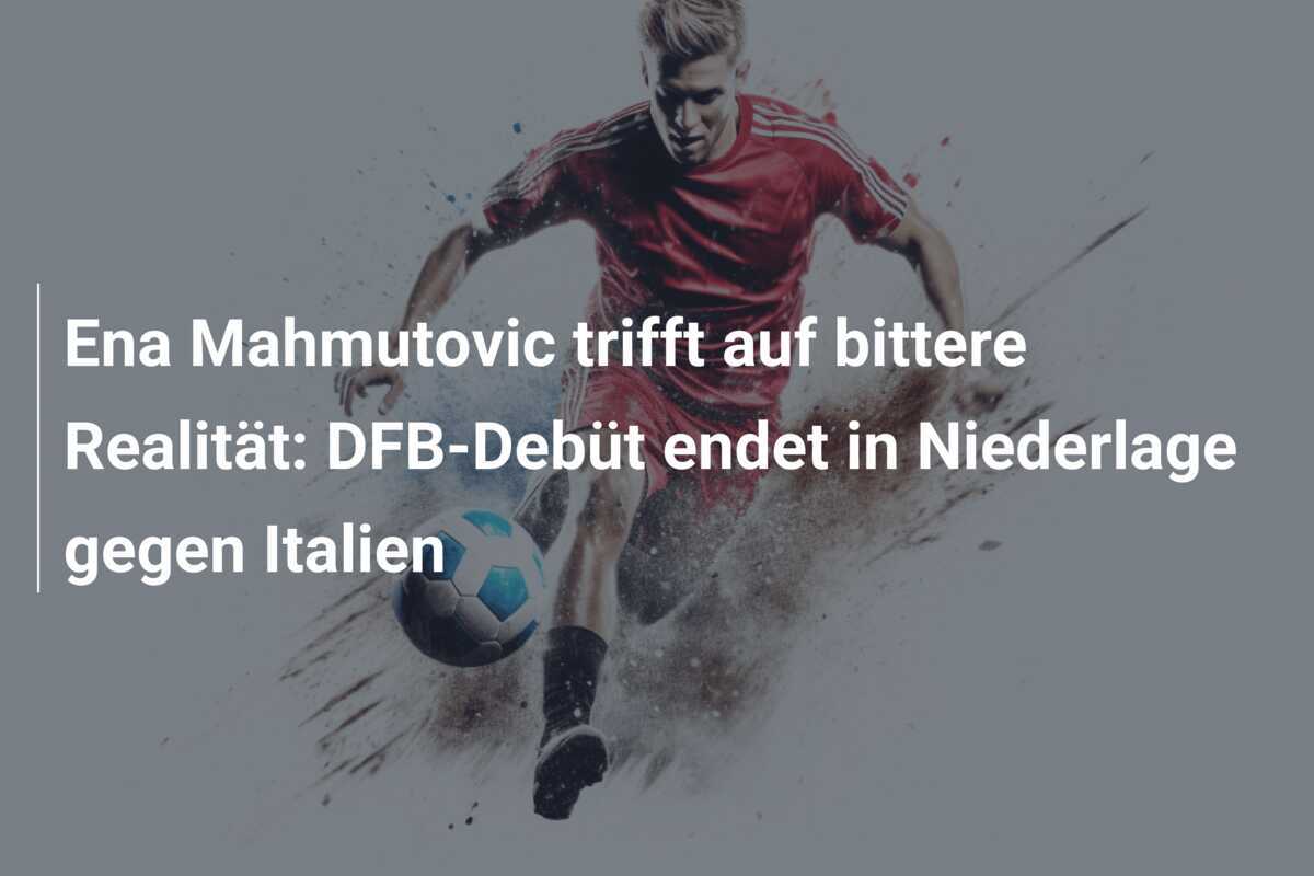 Ena Mahmutovic trifft auf bittere Realität: DFB-Debüt endet in Niederlage gegen Italien