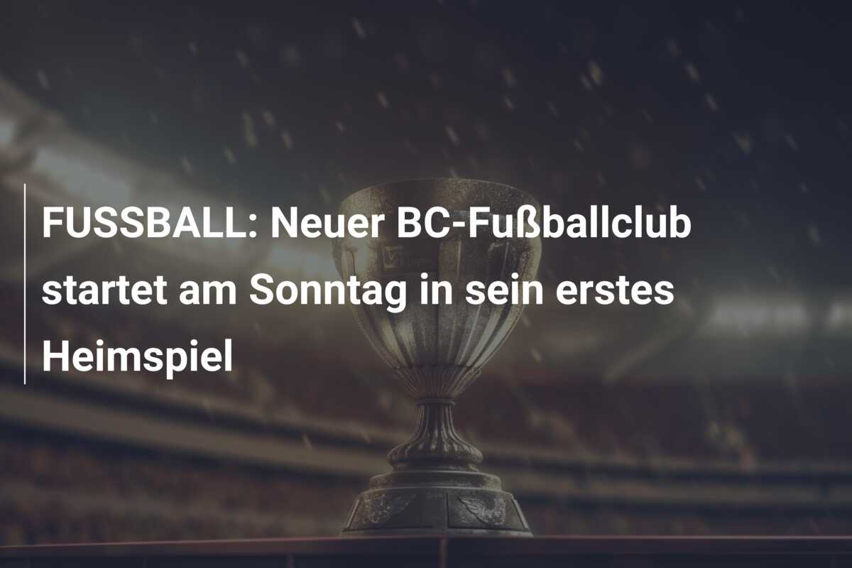 FUSSBALL: Neuer BC-Fußballclub startet am Sonntag in sein erstes Heimspiel